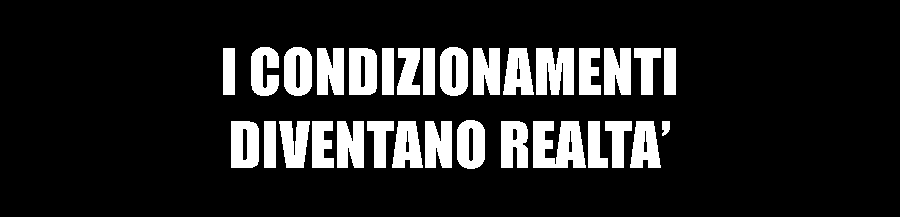 Casella di testo: I CONDIZIONAMENTI DIVENTANO REALTA